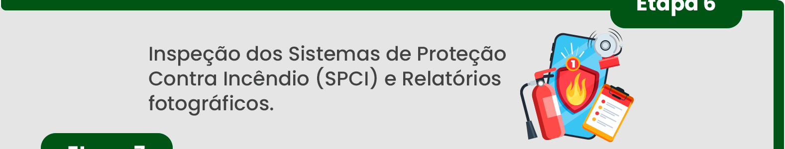 Passo 6: Inspeção dos Sistemas de Proteção Contra Incêndio (SPCI) e Relatórios fotográficos. Passo 6: Inspeção dos Sistemas de Proteção Contra Incêndio (SPCI) e Relatórios fotográficos.